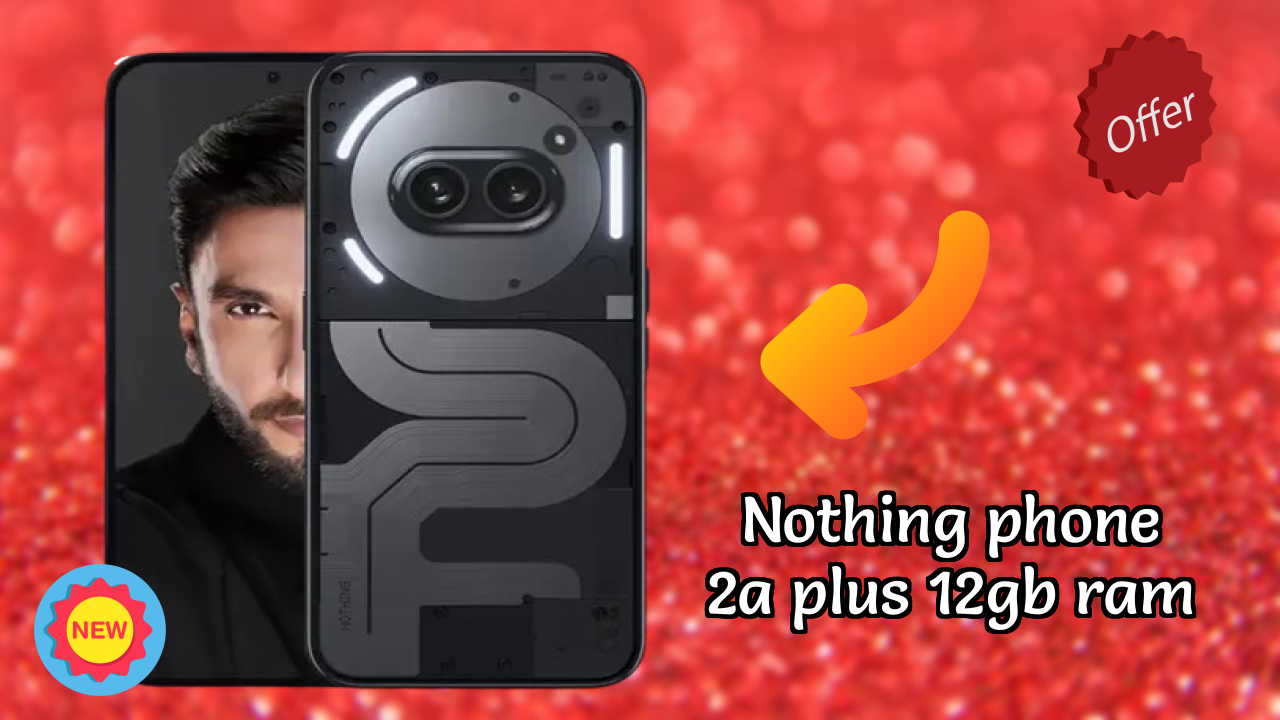 Nothing Phone 2a Plus 12GB RAM Price Analysis: ₹23,444 Value for Money